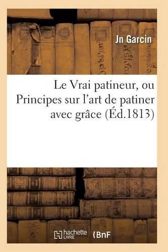 Cover image for Le Vrai Patineur, Ou Principes Sur l'Art de Patiner Avec Grace