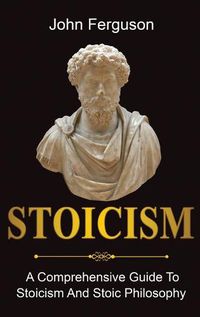 Cover image for Stoicism: A Comprehensive Guide To Stoicism and Stoic Philosophy