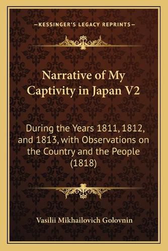 Cover image for Narrative of My Captivity in Japan V2: During the Years 1811, 1812, and 1813, with Observations on the Country and the People (1818)