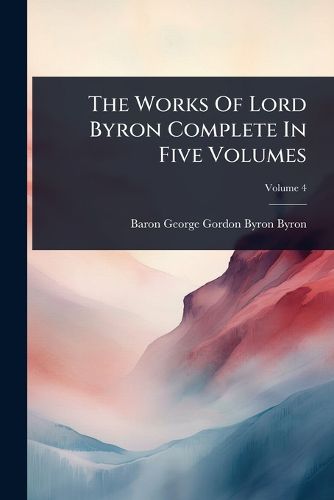 Cover image for The Works Of Lord Byron Complete In Five Volumes