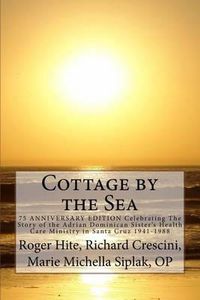 Cover image for Cottage by the Sea: The Story of the Adrian Dominican Sister's Health Care Ministry in Santa Cruz 1941-1988