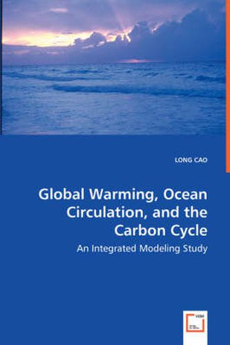 Cover image for Global Warming, Ocean Circulation, and the Carbon Cycle - An Integrated Modeling Study