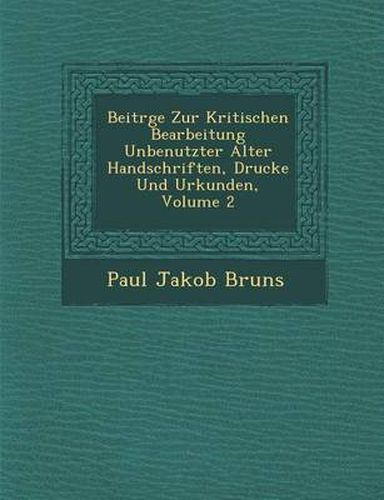 Cover image for Beitr GE Zur Kritischen Bearbeitung Unbenutzter Alter Handschriften, Drucke Und Urkunden, Volume 2