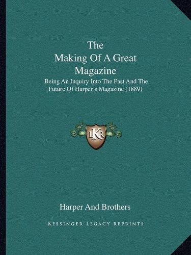 The Making of a Great Magazine: Being an Inquiry Into the Past and the Future of Harper's Magazine (1889)