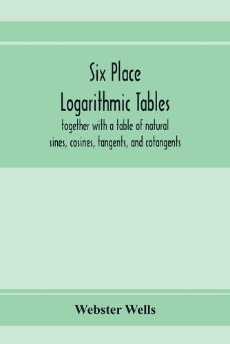 Cover image for Six place logarithmic tables, together with a table of natural sines, cosines, tangents, and cotangents