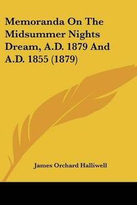 Cover image for Memoranda on the Midsummer Nights Dream, A.D. 1879 and A.D. 1855 (1879)