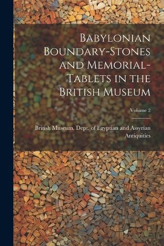 Cover image for Babylonian Boundary-stones and Memorial-tablets in the British Museum; Volume 2