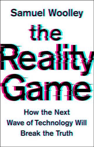 Cover image for The Reality Game: How the Next Wave of Technology Will Break the Truth