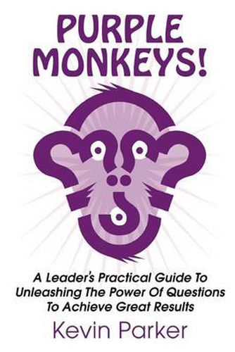 Cover image for Purple Monkeys! a Leader's Practical Guide to Unleashing the Power of Questions to Achieve Great Results