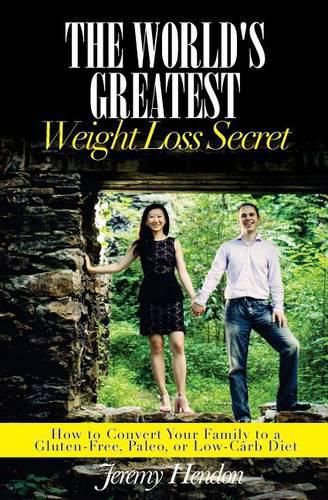 Cover image for The World's Greatest Weight Loss Secret: How to Convert Your Family to a Gluten-Free, Paleo, or Low-Carb Diet