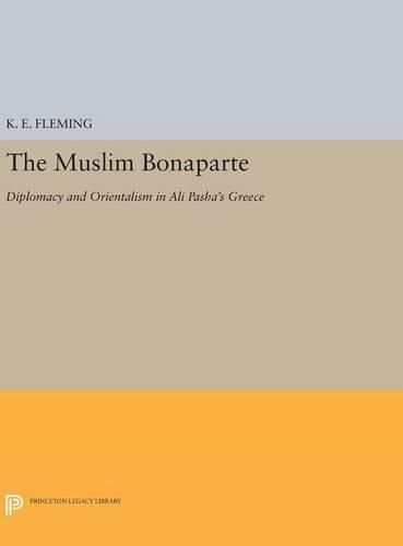 Cover image for The Muslim Bonaparte: Diplomacy and Orientalism in Ali Pasha's Greece