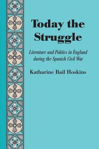 Cover image for Today the Struggle: Literature and Politics in England during the Spanish Civil War