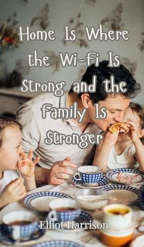 Cover image for Home Is Where the Wi-Fi Is Strong and the Family Is Stronger