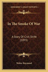 Cover image for In the Smoke of War: A Story of Civil Strife (1895)