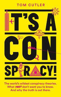 Cover image for It's a Conspiracy!: The World's Wildest Conspiracy Theories. What They Don't Want You to Know. and Why the Truth is out There.