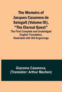 Cover image for The Memoirs of Jacques Casanova de Seingalt (Volume III), "The Eternal Quest"; The First Complete and Unabridged English Translation, Illustrated with Old Engravings