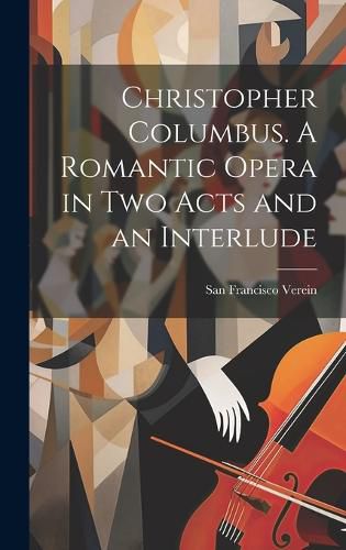 Cover image for Christopher Columbus. A Romantic Opera in two Acts and an Interlude