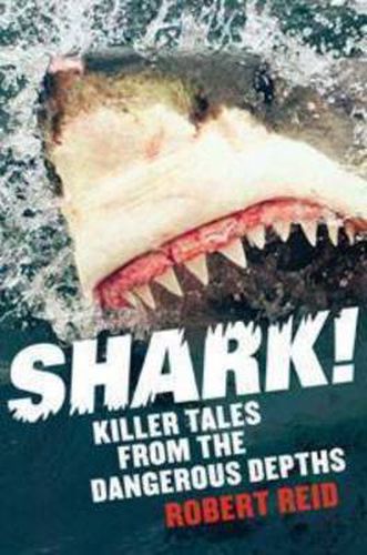 Shark!: Killer tales from the dangerous depths