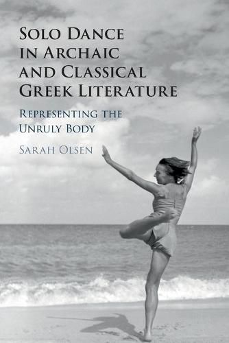 Cover image for Solo Dance in Archaic and Classical Greek Literature: Representing the Unruly Body