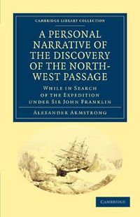 Cover image for A Personal Narrative of the Discovery of the North-West Passage: While in Search of the Expedition under Sir John Franklin