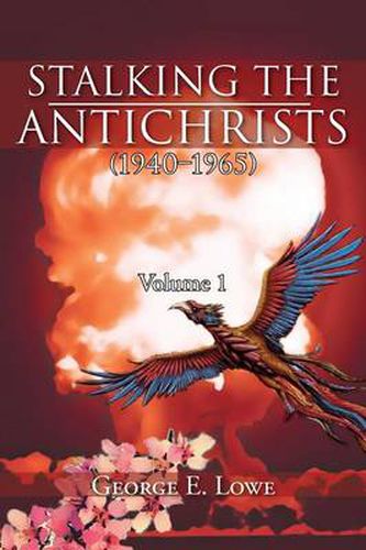 Cover image for Stalking the Antichrists (1940 1965) Volume 1: And Their False Nuclear Prophets, Nuclear Gladiators and Spirit Warriors 1940 2012