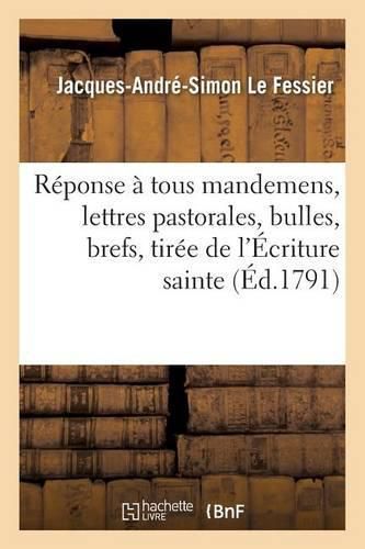 Cover image for Reponse A Tous Mandemens, Lettres Pastorales, Bulles, Brefs, Tiree de l'Ecriture Sainte.