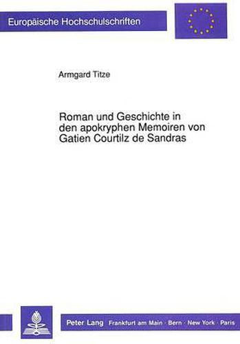 Roman Und Geschichte in Den Apokryphen Memoiren Von Gatien Courtilz de Sandras: Studien Zur Erzaehlerischen Sinnbildung