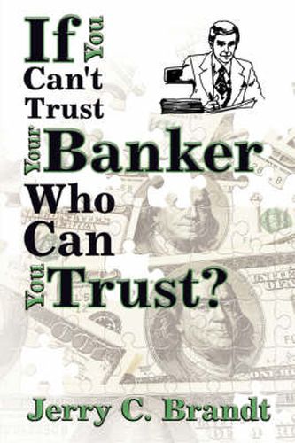 Cover image for If You Can't Trust Your Banker Who Can You Trust?