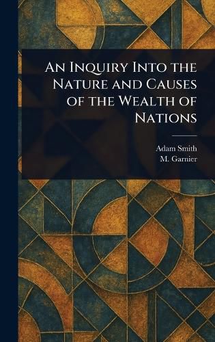 Cover image for An Inquiry Into the Nature and Causes of the Wealth of Nations