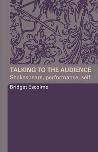 Cover image for Talking to the Audience: Shakespeare, Performance, Self