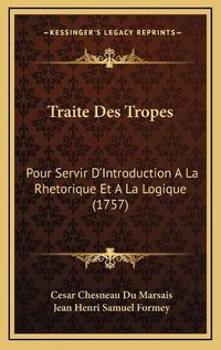 Cover image for Traite Des Tropes: Pour Servir D'Introduction a la Rhetorique Et a la Logique (1757)