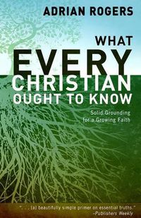 Cover image for What Every Christian Ought to Know: Solid Grounding for a Growing Faith