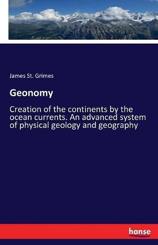 Cover image for Geonomy: Creation of the continents by the ocean currents. An advanced system of physical geology and geography