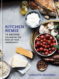 Cover image for Kitchen Remix: 75 Recipes for Making the Most of Your Ingredients