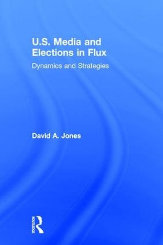 Cover image for U.S. Media and Elections in Flux: Dynamics and Strategies