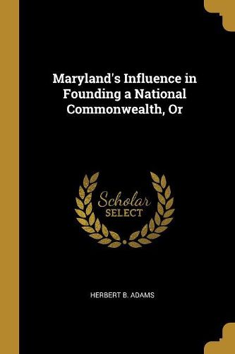 Cover image for Maryland's Influence in Founding a National Commonwealth, Or