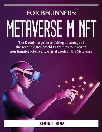 Cover image for For Beginners: The Definitive guide to Taking advantage of the Technological world Learn how to invest in non fungible tokens and digital assets in the Metaverse