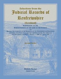 Cover image for Selections from the Judicial Records of Renfrewshire (Scotland), Illustrative of the Administration of the Laws in the County and Manners and Conditions of the Inhabitants in the 17th and 18th Centuries