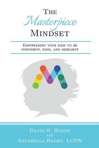 Cover image for The Masterpiece Mindset: Empowering Your Kids to Be Confident, Kind, and Resilient