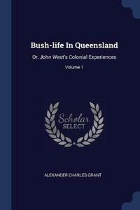 Cover image for Bush-Life in Queensland: Or, John West's Colonial Experiences; Volume 1