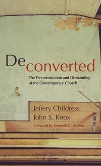 Cover image for Deconverted: The Deconstruction and Dismantling of the Contemporary Church