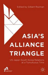 Cover image for Asia's Alliance Triangle: US-Japan-South Korea Relations at a Tumultuous Time