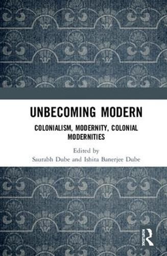 Cover image for Unbecoming Modern: Colonialism, Modernity, Colonial Modernities