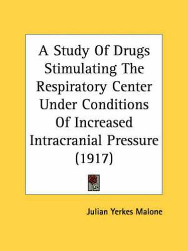 Cover image for A Study of Drugs Stimulating the Respiratory Center Under Conditions of Increased Intracranial Pressure (1917)