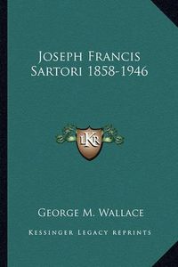 Cover image for Joseph Francis Sartori 1858-1946