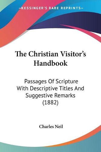 Cover image for The Christian Visitor's Handbook: Passages of Scripture with Descriptive Titles and Suggestive Remarks (1882)