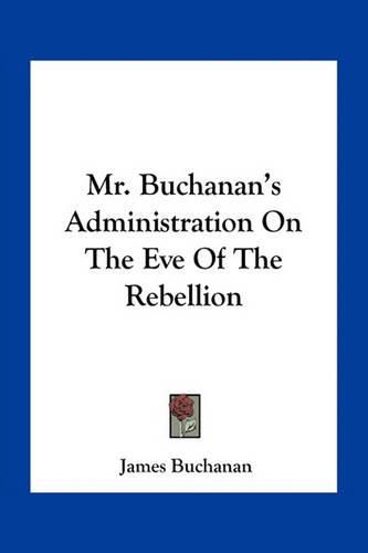 Mr. Buchanan's Administration on the Eve of the Rebellion