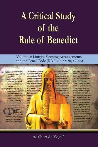 Cover image for A Critical Study of the Rule of Benedict - Volume 3: Liturgy, Sleeping Arrangements, and the Penal Code (RB 8-20, 22-30, 42-46)