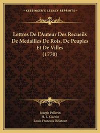 Cover image for Lettres de L'Auteur Des Recueils de Medailles de Rois, de Peuples Et de Villes (1770)