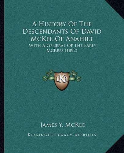 A History of the Descendants of David McKee of Anahilt: With a General of the Early McKees (1892)